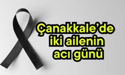 Çanakkale’de iki ailenin acı günü