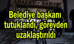 Belediye başkanı tutuklandı, görevden uzaklaştırıldı