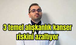 3 temel alışkanlık kanser riskini azaltıyor (Video)