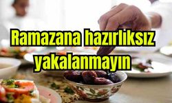 Ramazana hazırlıksız yakalanmayın
