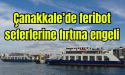 Çanakkale’de feribot seferlerine fırtına engeli