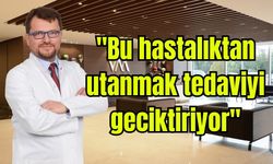 Uzmanı açıkladı: "Bu hastalıktan utanmak tedaviyi geciktiriyor"