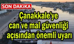 Çanakkale'ye can ve mal güvenliği açısından önemli uyarı