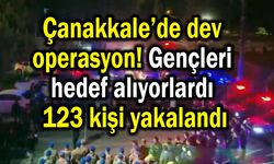 Çanakkale’de dev operasyon, 123 kişi yakalandı