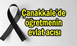 Çanakkale’de öğretmenin evlat acısı