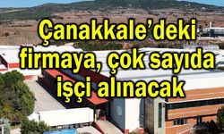Çanakkale’deki firmaya çok sayıda işçi alınacak!