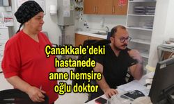 Çanakkale’deki hastanede anne hemşire oğlu doktor