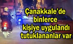 Çanakkale’de binlerce kişiye uygulandı, tutuklananlar var