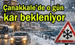 Çanakkale’de o gün kar bekleniyor