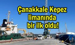 Çanakkale Kepez limanında bir ilk oldu!