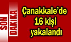 Çanakkale’de 16 kişi yakalandı