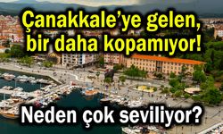 Çanakkale’ye gelen, bir daha kopamıyor! Neden çok seviliyor?