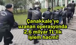 Çanakkale’ye uzandı 2,6 milyar TL’lik işlem hacmi!