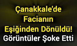 Çanakkale'de Facianın Eşiğinden Dönüldü! Görüntüler Şoke Etti