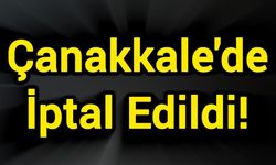 Çanakkale'de İptal Edildi!