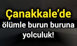 Çanakkale’de ölümle burun buruna yolculuk!