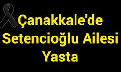Çanakkale'de Setencioğlu Ailesi Yasta