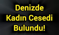 Denizde Kadın Cesedi Bulundu!