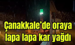 Çanakkale’de oraya lapa lapa kar yağdı