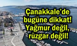 Çanakkale’de bugüne dikkat! Yağmur değil, rüzgar değil!