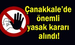 Çanakkale’de önemli yasak kararı alındı!