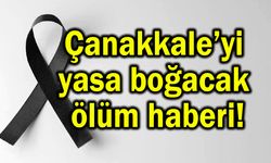 Çanakkale’yi yasa boğacak ölüm haberi!