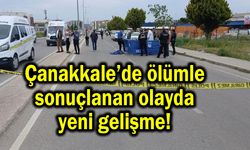 Çanakkale’de ölümle sonuçlanan olayda yeni gelişme!