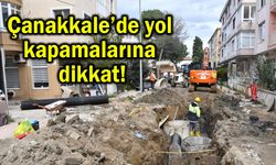 Çanakkale’de yol kapamalarına dikkat!
