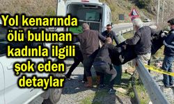 Yol kenarında ölü bulunan kadınla ilgili şok eden detaylar!
