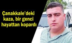 Çanakkale’deki kaza bir genci hayattan kopardı