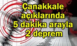 Çanakkale açıklarında 5 dakika arayla 2 deprem
