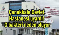 Çanakkale Devlet Hastanesi uyardı! O bakteri neden oluyor