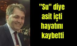 "Su" zannederek asit içti, hayatını kaybetti
