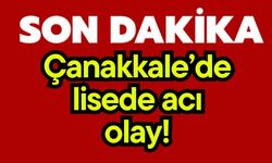 Çanakkale'de lisede acı olay!