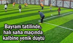 Bayram tatilinde, halı saha maçında kalbine yenik düştü