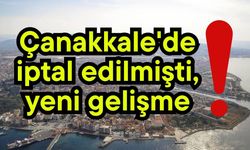 Çanakkale'de iptal edilmişti, yeni gelişme!