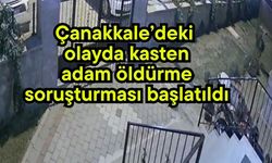 Çanakkale’deki olayda kasten adam öldürme soruşturması başlatıldı