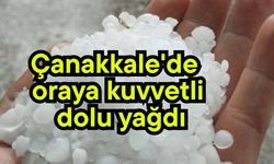 Çanakkale'de oraya kuvvetli dolu yağdı