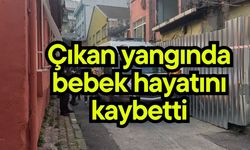 Çıkan yangında bebek hayatını kaybetti