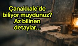Çanakkale’de biliyor muydunuz? Az bilinen detaylar…