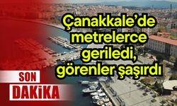 Çanakkale’de metrelerce geriledi, görenler şaşırdı