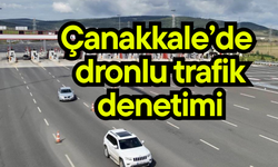 Çanakkale’de dronlu trafik denetimi