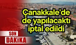 Çanakkale'de de yapılacaktı iptal edildi
