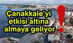 Çanakkale'yi etkisi altına almaya geliyor!