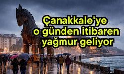 Çanakkale'ye o günden itibaren yağmur geliyor
