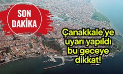 Çanakkale’ye uyarı yapıldı! Bu geceye dikkat…