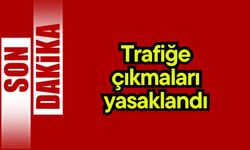 Son dakika…. Trafiğe çıkmaları yasaklandı