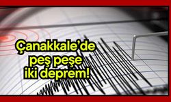 Çanakkale’de peş peşe iki deprem!