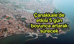 Çanakkale’de etkisi 5 gün boyunca artarak sürecek