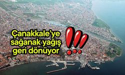 Çanakkale’ye sağanak yağış geri dönüyor